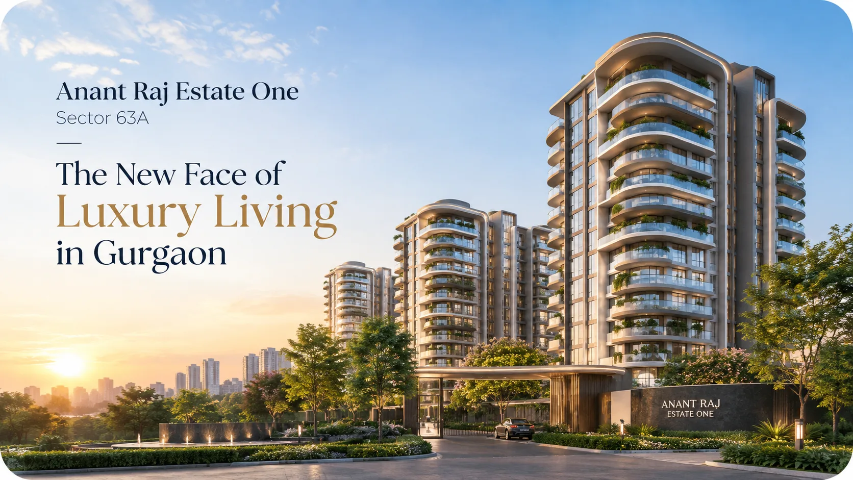 Anant Raj Estate One Sector 63A: The New Face of Luxury Living in Gurgaon